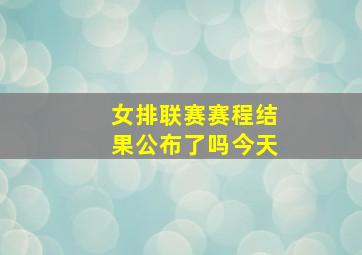 女排联赛赛程结果公布了吗今天