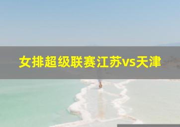 女排超级联赛江苏vs天津