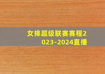 女排超级联赛赛程2023-2024直播