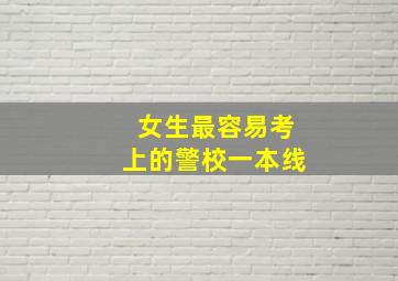 女生最容易考上的警校一本线