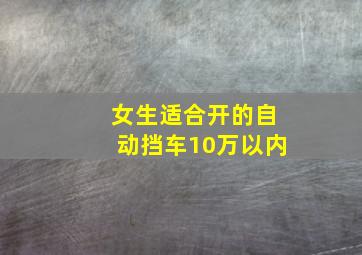 女生适合开的自动挡车10万以内