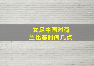 女足中国对荷兰比赛时间几点