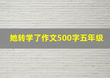 她转学了作文500字五年级