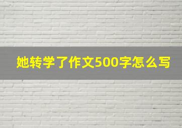 她转学了作文500字怎么写