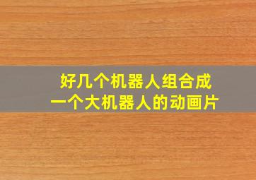 好几个机器人组合成一个大机器人的动画片