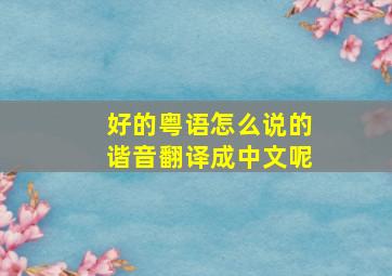 好的粤语怎么说的谐音翻译成中文呢