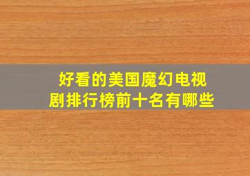 好看的美国魔幻电视剧排行榜前十名有哪些