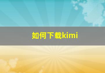 如何下载kimi