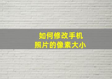 如何修改手机照片的像素大小