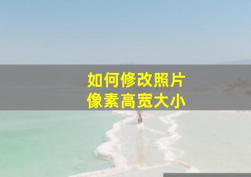 如何修改照片像素高宽大小