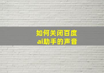 如何关闭百度ai助手的声音