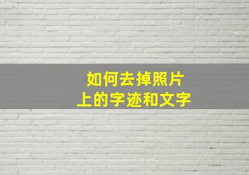 如何去掉照片上的字迹和文字