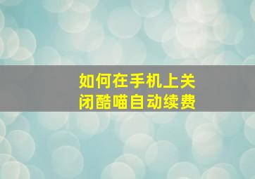 如何在手机上关闭酷喵自动续费