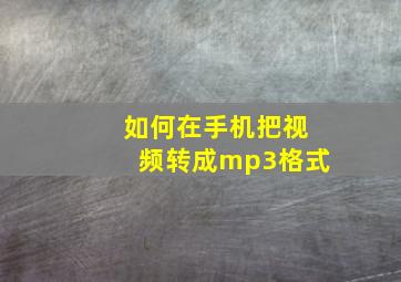 如何在手机把视频转成mp3格式