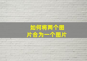 如何将两个图片合为一个图片