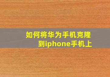 如何将华为手机克隆到iphone手机上