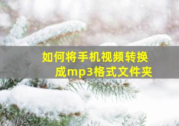 如何将手机视频转换成mp3格式文件夹