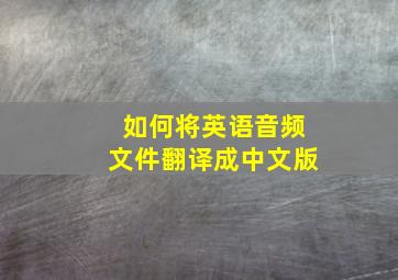 如何将英语音频文件翻译成中文版