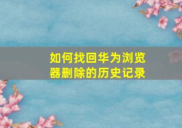 如何找回华为浏览器删除的历史记录