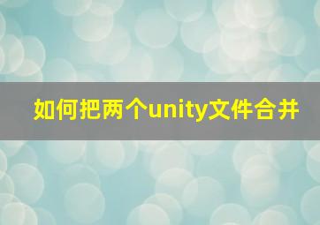 如何把两个unity文件合并