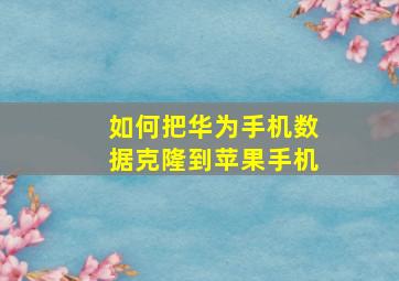 如何把华为手机数据克隆到苹果手机