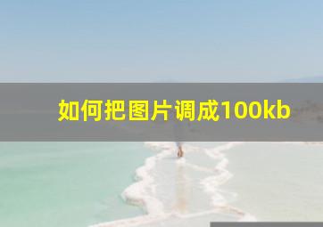 如何把图片调成100kb