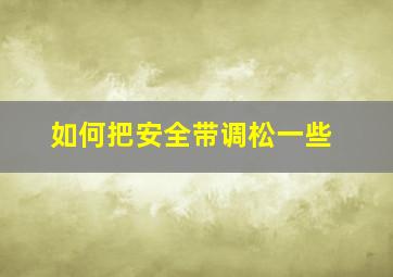 如何把安全带调松一些