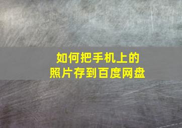 如何把手机上的照片存到百度网盘