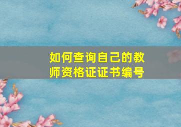 如何查询自己的教师资格证证书编号