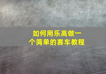 如何用乐高做一个简单的赛车教程