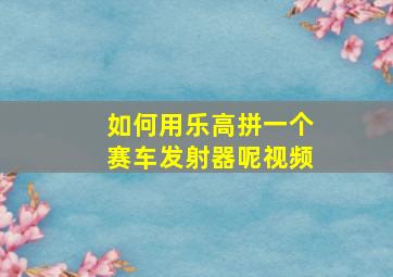 如何用乐高拼一个赛车发射器呢视频