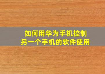 如何用华为手机控制另一个手机的软件使用