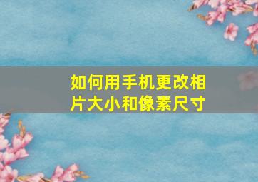 如何用手机更改相片大小和像素尺寸