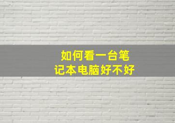 如何看一台笔记本电脑好不好