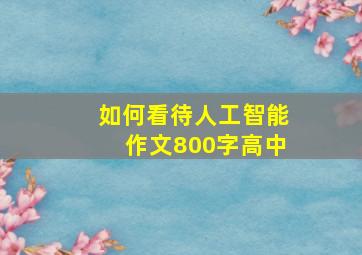 如何看待人工智能作文800字高中