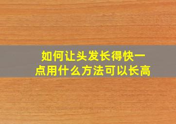 如何让头发长得快一点用什么方法可以长高