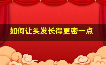 如何让头发长得更密一点