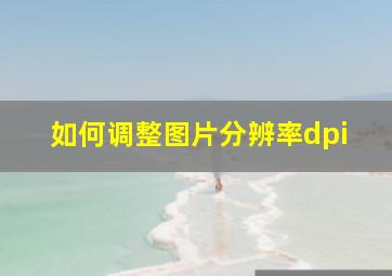 如何调整图片分辨率dpi