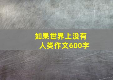 如果世界上没有人类作文600字