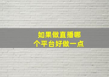 如果做直播哪个平台好做一点