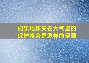 如果地球失去大气层的保护将会是怎样的景观