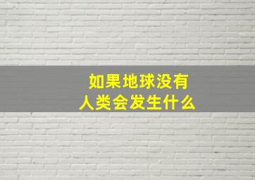 如果地球没有人类会发生什么