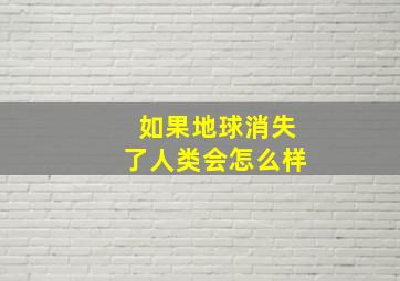 如果地球消失了人类会怎么样