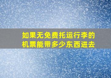 如果无免费托运行李的机票能带多少东西进去