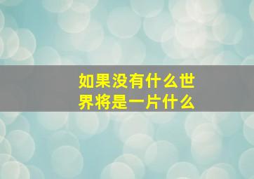 如果没有什么世界将是一片什么