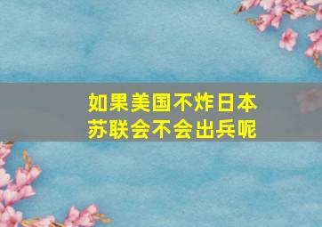 如果美国不炸日本苏联会不会出兵呢