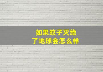 如果蚊子灭绝了地球会怎么样