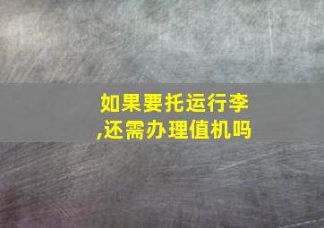 如果要托运行李,还需办理值机吗