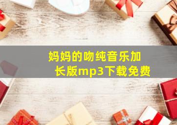 妈妈的吻纯音乐加长版mp3下载免费