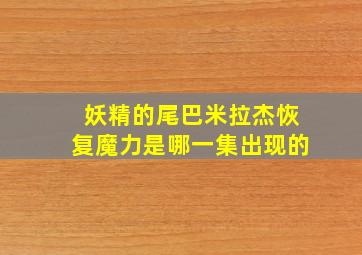 妖精的尾巴米拉杰恢复魔力是哪一集出现的